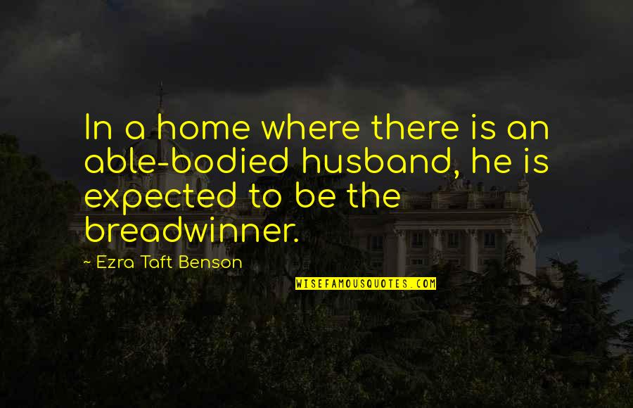 Misery Loves Cabernet Quotes By Ezra Taft Benson: In a home where there is an able-bodied