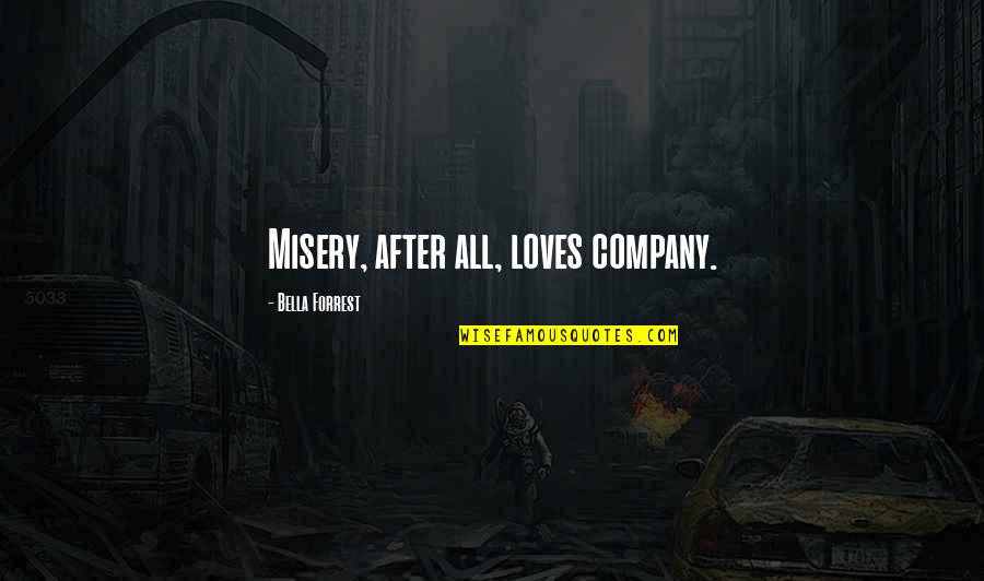Misery Loves My Company Quotes By Bella Forrest: Misery, after all, loves company.
