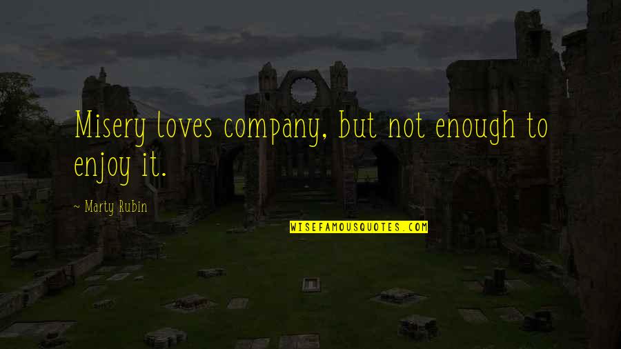 Misery Loves My Company Quotes By Marty Rubin: Misery loves company, but not enough to enjoy
