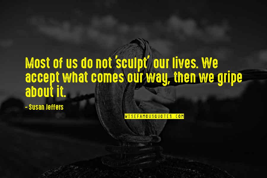 Misery Loves My Company Quotes By Susan Jeffers: Most of us do not 'sculpt' our lives.