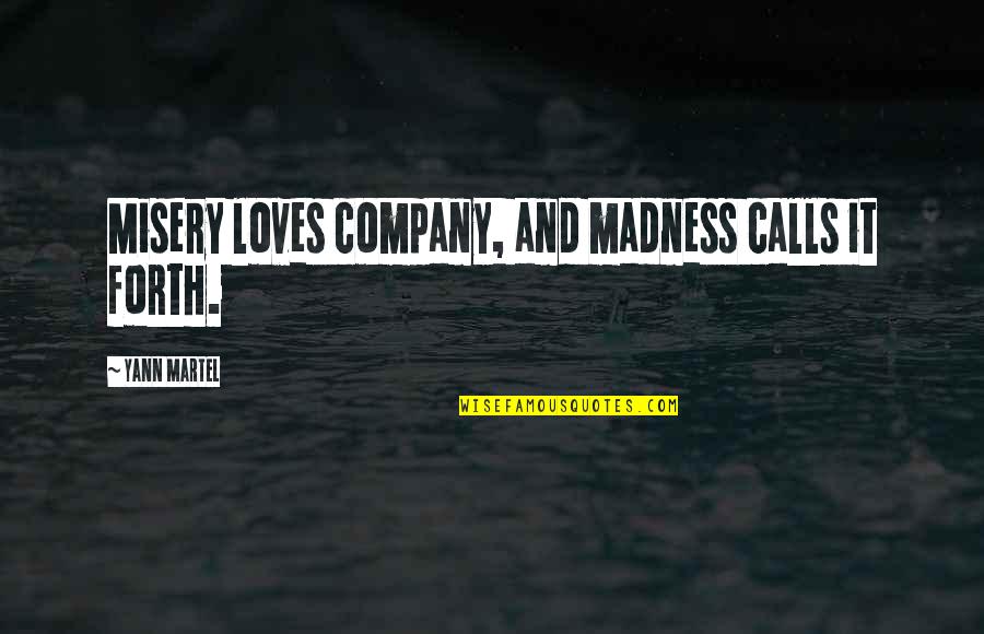 Misery Loves My Company Quotes By Yann Martel: Misery loves company, and madness calls it forth.