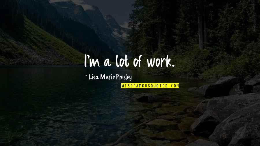 Misery Stephen King Book Quotes By Lisa Marie Presley: I'm a lot of work.