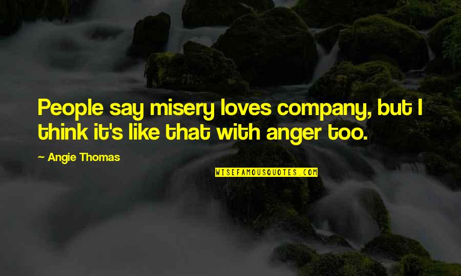 Misery's Quotes By Angie Thomas: People say misery loves company, but I think