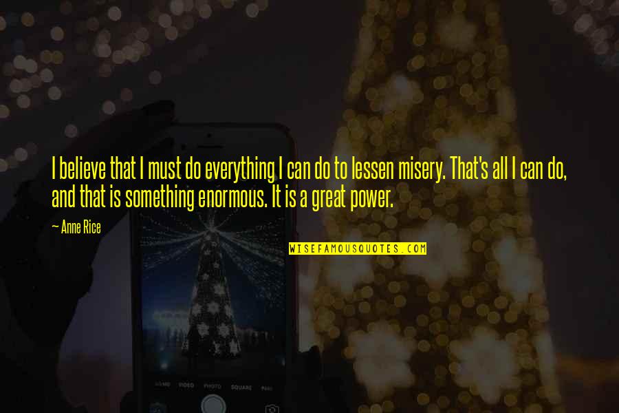 Misery's Quotes By Anne Rice: I believe that I must do everything I Misery's Quotes By Anne Rice: I believe that I must do everything I