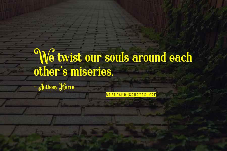 Misery's Quotes By Anthony Marra: We twist our souls around each other's miseries.