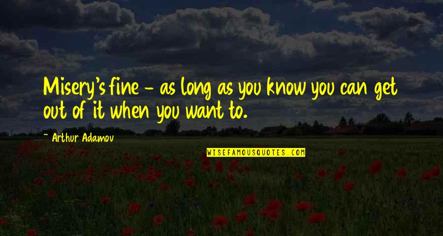 Misery's Quotes By Arthur Adamov: Misery's fine - as long as you know