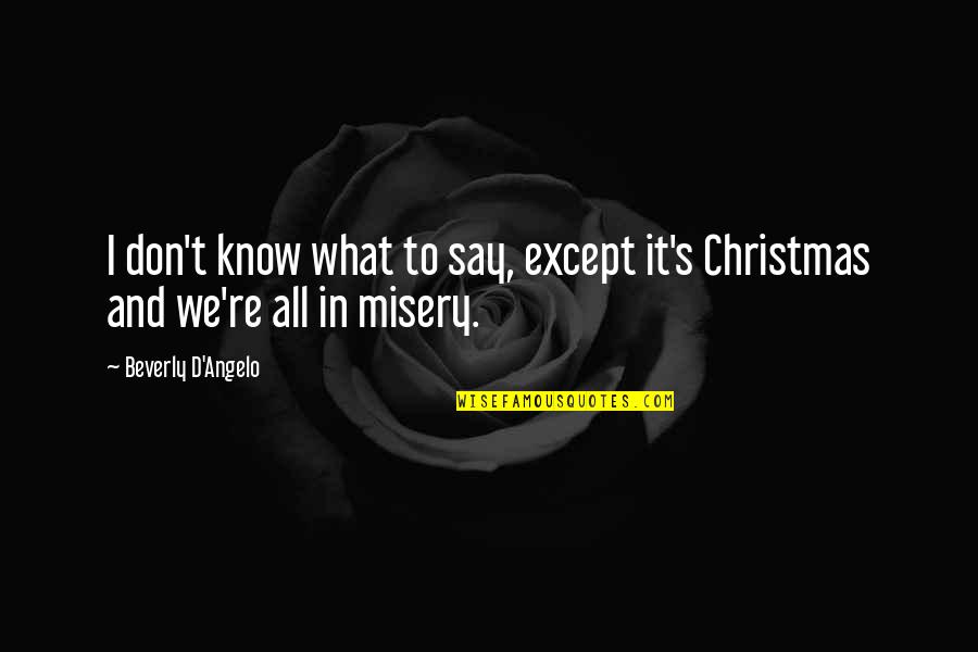 Misery's Quotes By Beverly D'Angelo: I don't know what to say, except it's Misery's Quotes By Beverly D'Angelo: I don't know what to say, except it's
