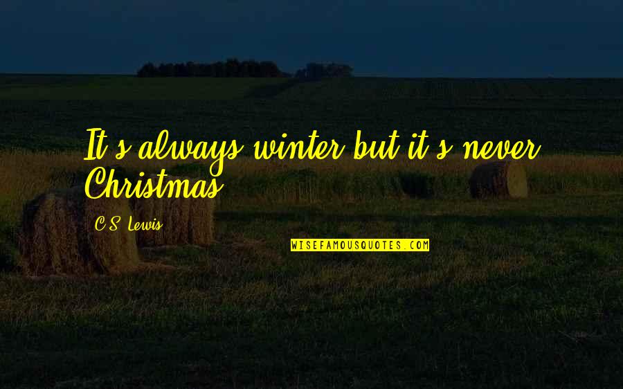 Misery's Quotes By C.S. Lewis: It's always winter but it's never Christmas. Misery's Quotes By C.S. Lewis: It's always winter but it's never Christmas.