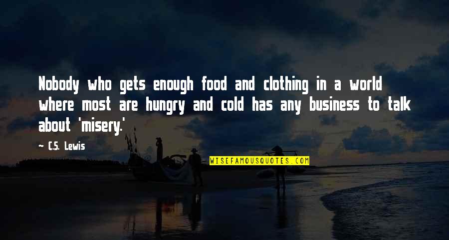 Misery's Quotes By C.S. Lewis: Nobody who gets enough food and clothing in