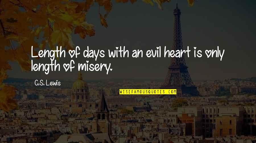 Misery's Quotes By C.S. Lewis: Length of days with an evil heart is