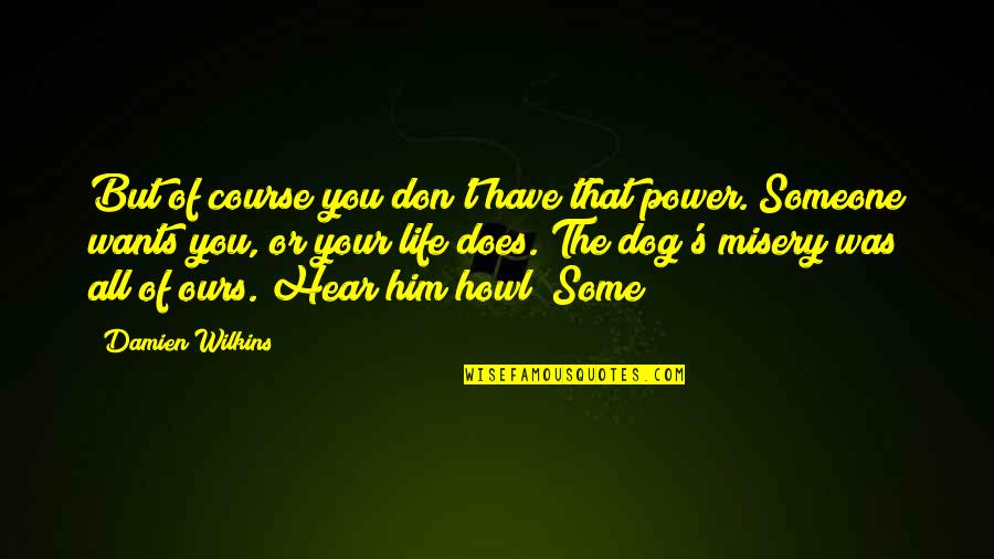 Misery's Quotes By Damien Wilkins: But of course you don't have that power. Misery's Quotes By Damien Wilkins: But of course you don't have that power.