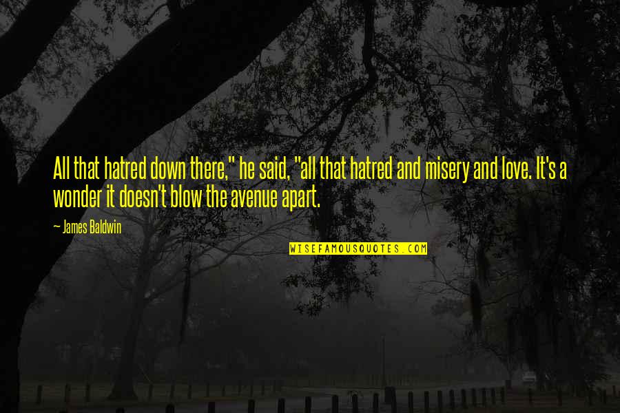 Misery's Quotes By James Baldwin: All that hatred down there," he said, "all Misery's Quotes By James Baldwin: All that hatred down there," he said, "all