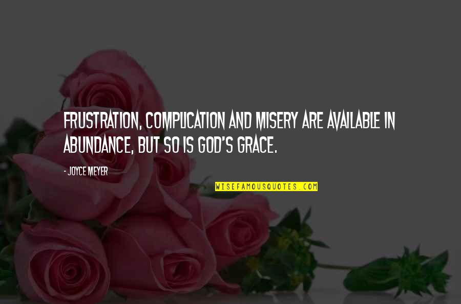 Misery's Quotes By Joyce Meyer: Frustration, complication and misery are available in abundance,