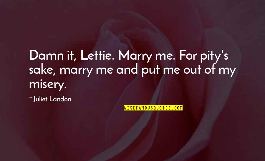 Misery's Quotes By Juliet Landon: Damn it, Lettie. Marry me. For pity's sake,