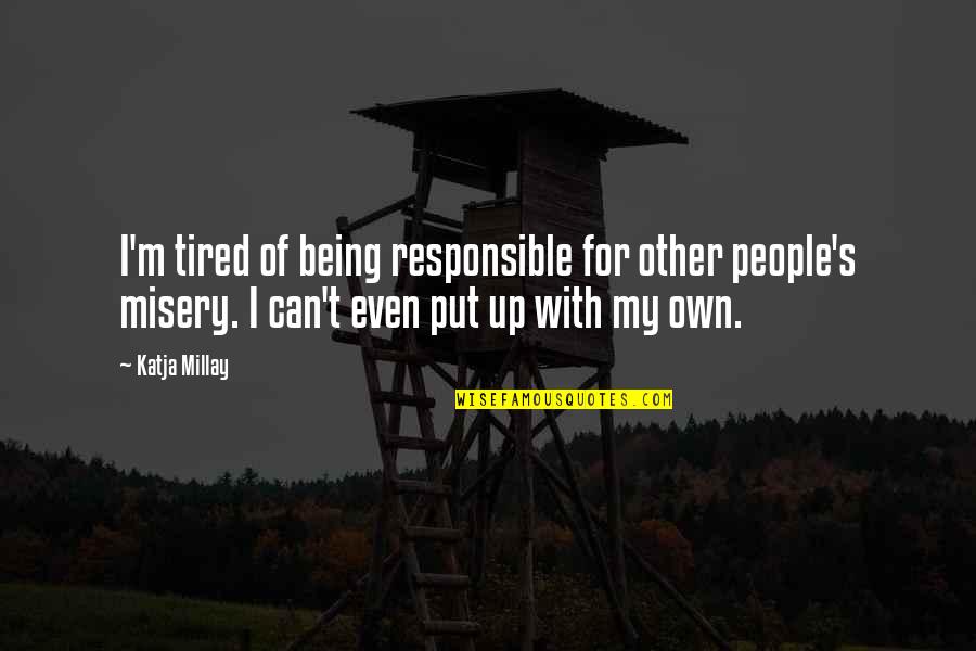Misery's Quotes By Katja Millay: I'm tired of being responsible for other people's