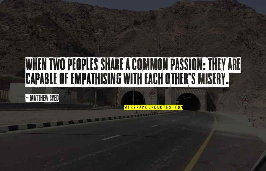 Misery's Quotes By Matthew Syed: When two peoples share a common passion: they