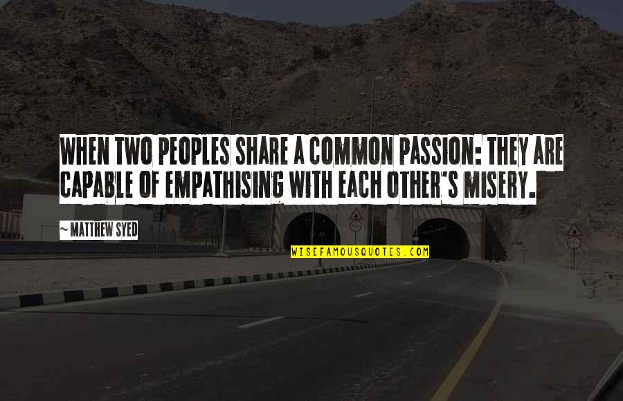 Misery's Quotes By Matthew Syed: When two peoples share a common passion: they Misery's Quotes By Matthew Syed: When two peoples share a common passion: they