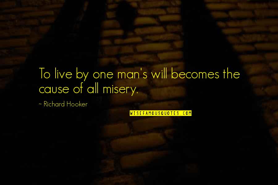 Misery's Quotes By Richard Hooker: To live by one man's will becomes the Misery's Quotes By Richard Hooker: To live by one man's will becomes the