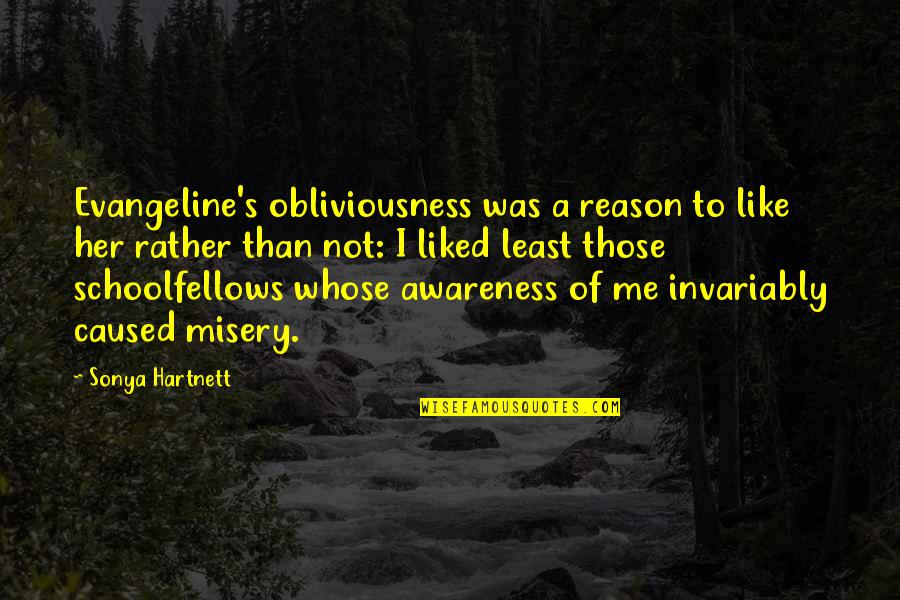 Misery's Quotes By Sonya Hartnett: Evangeline's obliviousness was a reason to like her Misery's Quotes By Sonya Hartnett: Evangeline's obliviousness was a reason to like her