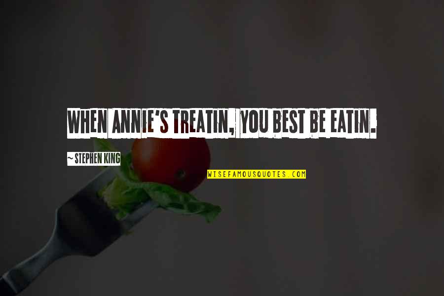 Misery's Quotes By Stephen King: When Annie's treatin, you best be eatin. Misery's Quotes By Stephen King: When Annie's treatin, you best be eatin.