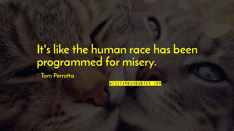 Misery's Quotes By Tom Perrotta: It's like the human race has been programmed Misery's Quotes By Tom Perrotta: It's like the human race has been programmed