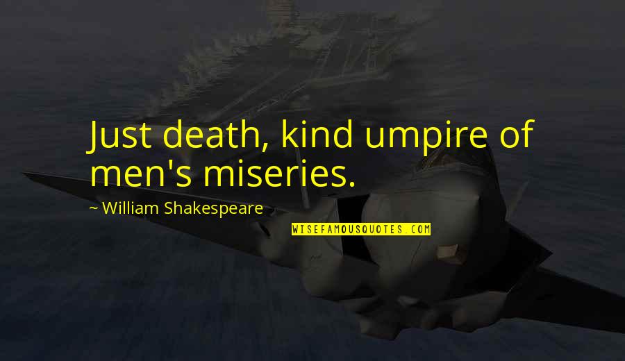 Misery's Quotes By William Shakespeare: Just death, kind umpire of men's miseries. Misery's Quotes By William Shakespeare: Just death, kind umpire of men's miseries.