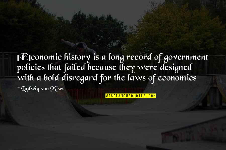 Mises Government Quotes By Ludwig Von Mises: [E]conomic history is a long record of government