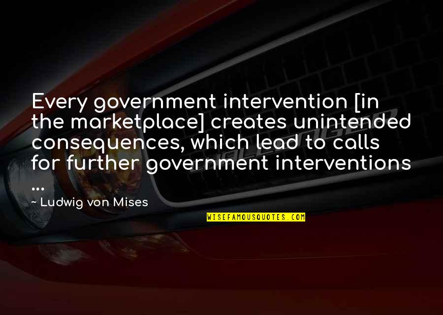 Mises Government Quotes By Ludwig Von Mises: Every government intervention [in the marketplace] creates unintended