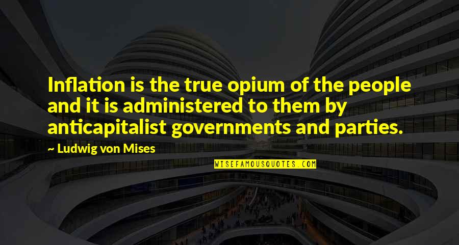 Mises Government Quotes By Ludwig Von Mises: Inflation is the true opium of the people
