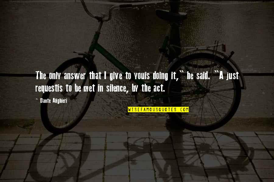 Misevaluated Quotes By Dante Alighieri: The only answer that I give to youis Misevaluated Quotes By Dante Alighieri: The only answer that I give to youis