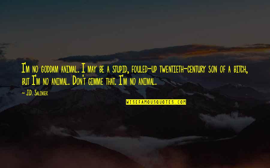 Misevaluated Quotes By J.D. Salinger: I'm no goddam animal. I may be a Misevaluated Quotes By J.D. Salinger: I'm no goddam animal. I may be a