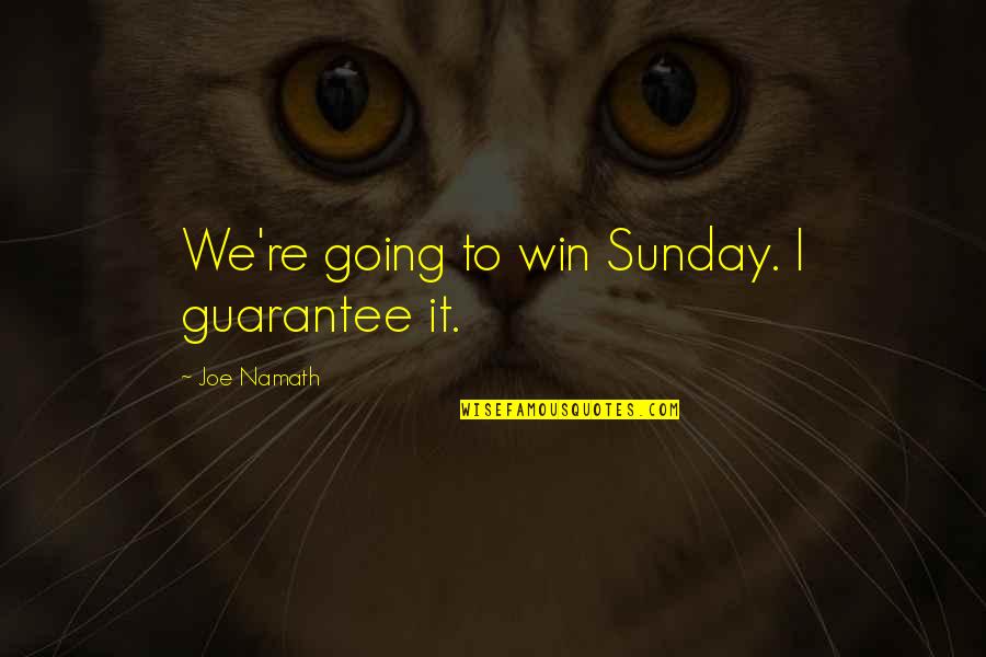 Misevaluated Quotes By Joe Namath: We're going to win Sunday. I guarantee it. Misevaluated Quotes By Joe Namath: We're going to win Sunday. I guarantee it.