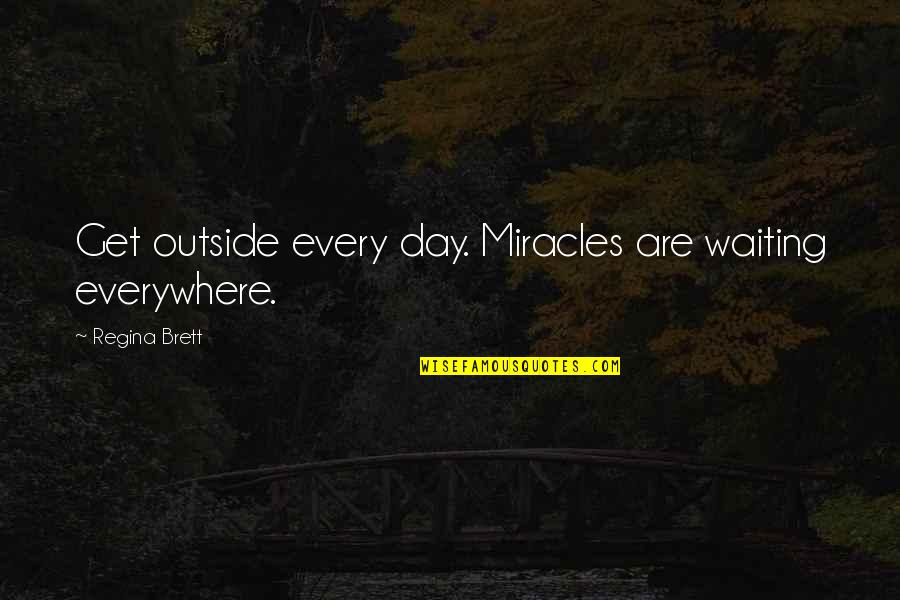 Misevaluated Quotes By Regina Brett: Get outside every day. Miracles are waiting everywhere. Misevaluated Quotes By Regina Brett: Get outside every day. Miracles are waiting everywhere.
