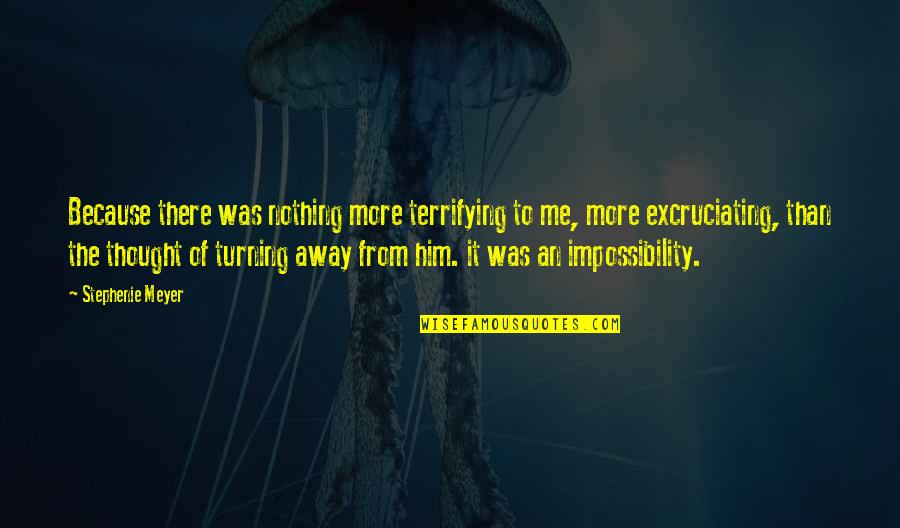 Misfeasance And Nonfeasance Quotes By Stephenie Meyer: Because there was nothing more terrifying to me, Misfeasance And Nonfeasance Quotes By Stephenie Meyer: Because there was nothing more terrifying to me,