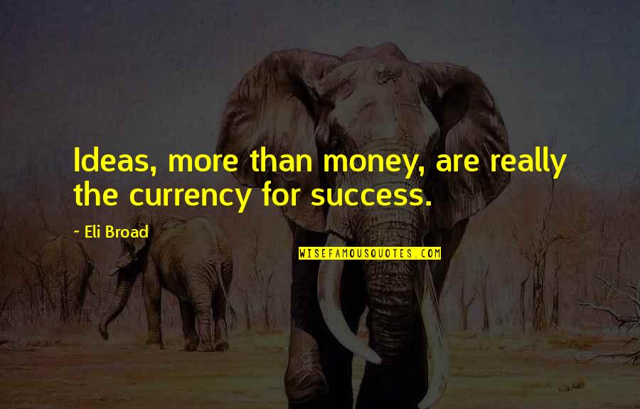Misfeature Quotes By Eli Broad: Ideas, more than money, are really the currency