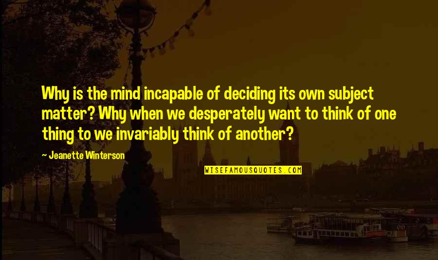 Misfires In The Gun Quotes By Jeanette Winterson: Why is the mind incapable of deciding its Misfires In The Gun Quotes By Jeanette Winterson: Why is the mind incapable of deciding its