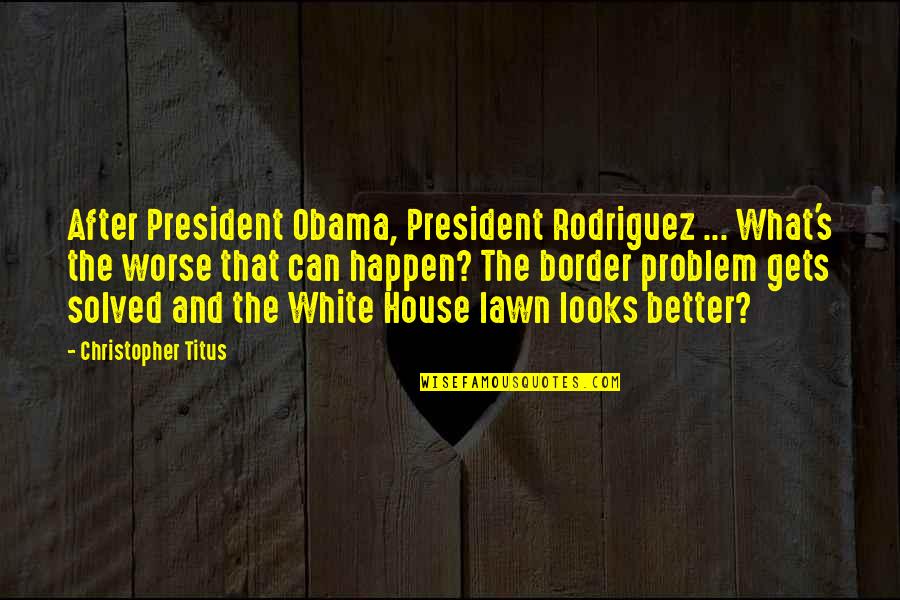 Misfits Love Quotes By Christopher Titus: After President Obama, President Rodriguez ... What's the