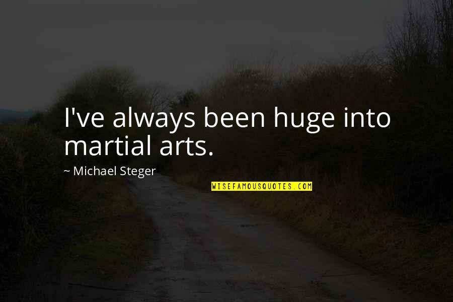Misfolded Alpha Quotes By Michael Steger: I've always been huge into martial arts. Misfolded Alpha Quotes By Michael Steger: I've always been huge into martial arts.