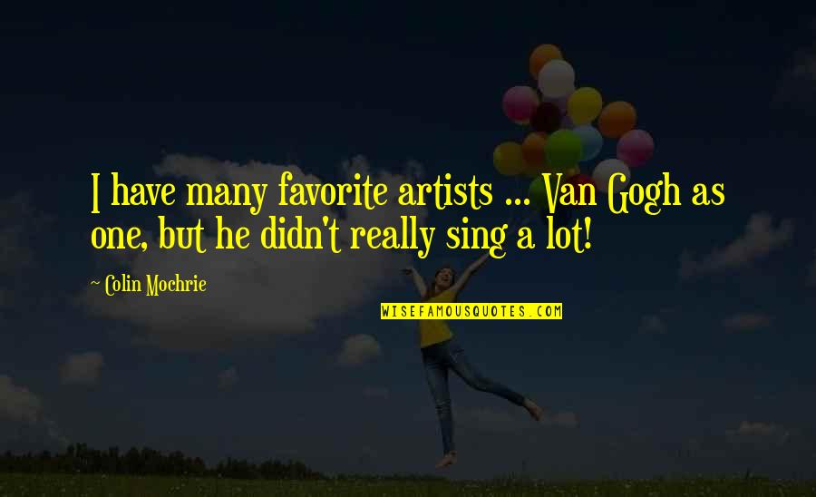 Misfortune And Opportunity Quotes By Colin Mochrie: I have many favorite artists ... Van Gogh