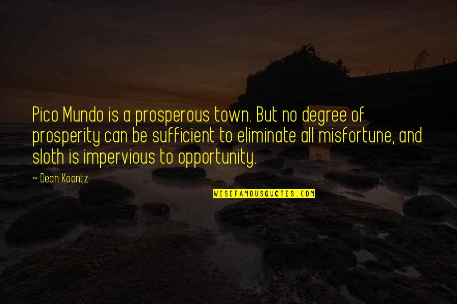 Misfortune And Opportunity Quotes By Dean Koontz: Pico Mundo is a prosperous town. But no Misfortune And Opportunity Quotes By Dean Koontz: Pico Mundo is a prosperous town. But no
