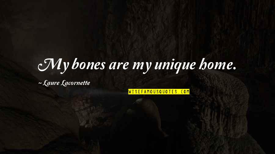 Misfortune And Opportunity Quotes By Laure Lacornette: My bones are my unique home. Misfortune And Opportunity Quotes By Laure Lacornette: My bones are my unique home.