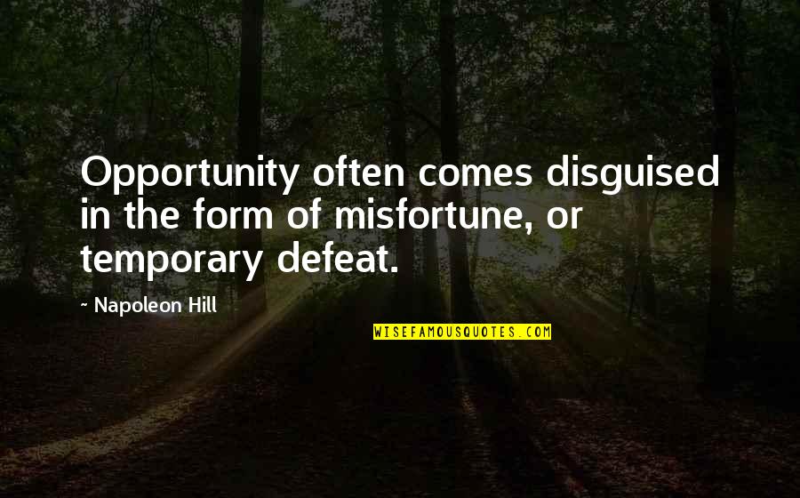Misfortune And Opportunity Quotes By Napoleon Hill: Opportunity often comes disguised in the form of