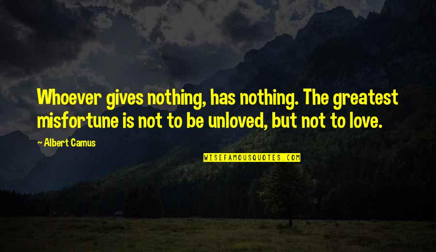 Misfortune Love Quotes By Albert Camus: Whoever gives nothing, has nothing. The greatest misfortune