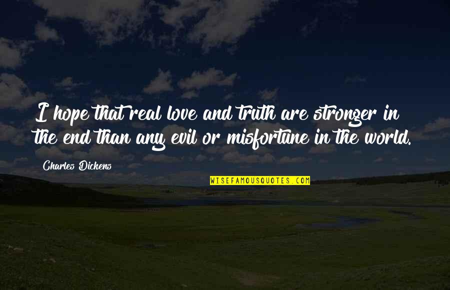 Misfortune Love Quotes By Charles Dickens: I hope that real love and truth are