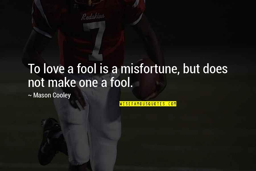 Misfortune Love Quotes By Mason Cooley: To love a fool is a misfortune, but