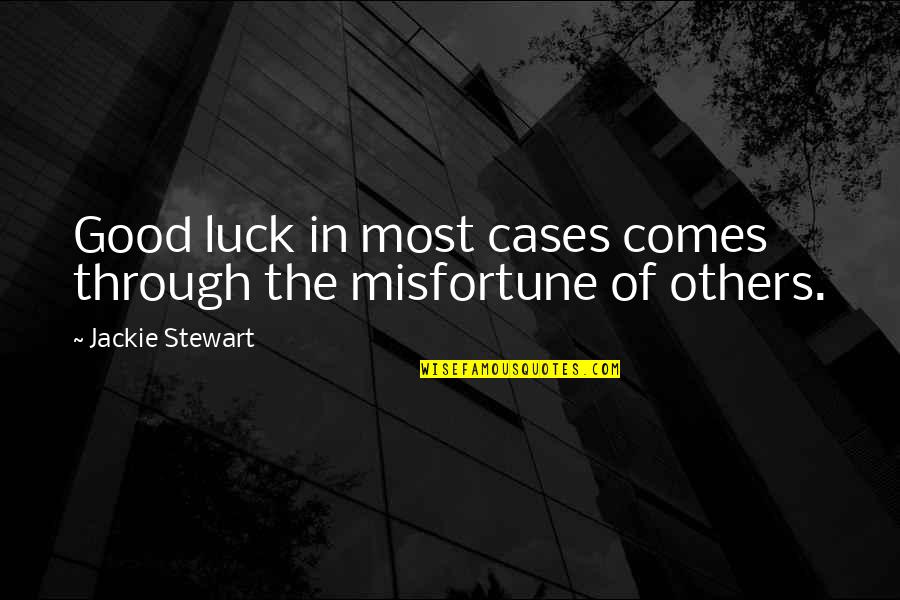 Misfortune Of Others Quotes By Jackie Stewart: Good luck in most cases comes through the