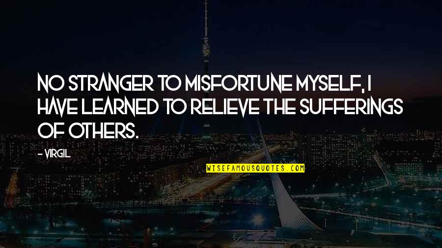 Misfortune Of Others Quotes By Virgil: No stranger to misfortune myself, I have learned