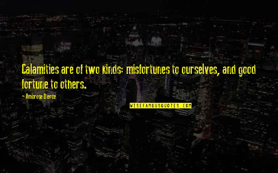 Misfortunes Of Others Quotes By Ambrose Bierce: Calamities are of two kinds: misfortunes to ourselves,