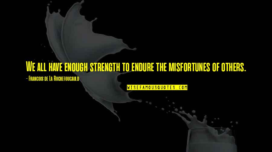 Misfortunes Of Others Quotes By Francois De La Rochefoucauld: We all have enough strength to endure the