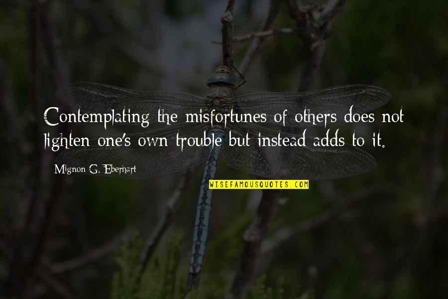 Misfortunes Of Others Quotes By Mignon G. Eberhart: Contemplating the misfortunes of others does not lighten